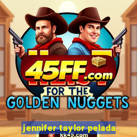jennifer taylor pelada